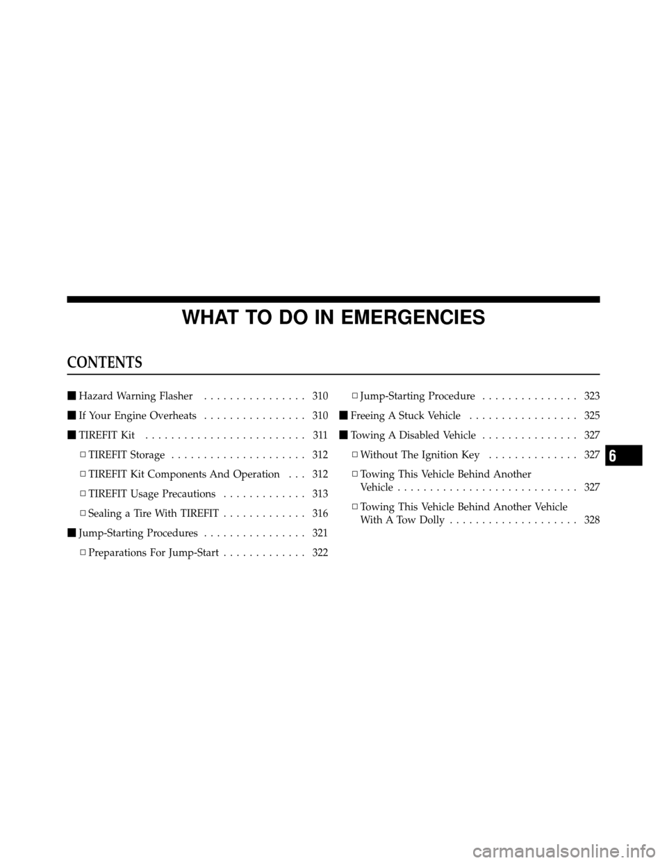DODGE CHARGER SRT 2010 7.G User Guide WHAT TO DO IN EMERGENCIES
CONTENTS
Hazard Warning Flasher ................ 310
 If Your Engine Overheats ................ 310
 TIREFIT Kit ......................... 311
▫ TIREFIT Storage ........