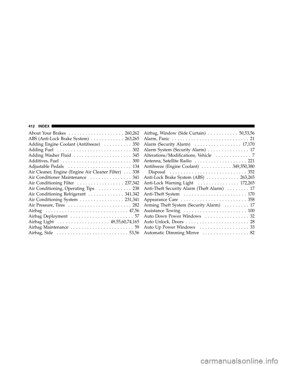 DODGE CHARGER SRT 2010 7.G User Guide About Your Brakes.................... 260,262
ABS (Anti-Lock Brake System) ............263,265
Adding Engine Coolant (Antifreeze) .......... 350
Adding Fuel ........................... 302
Adding Wash
