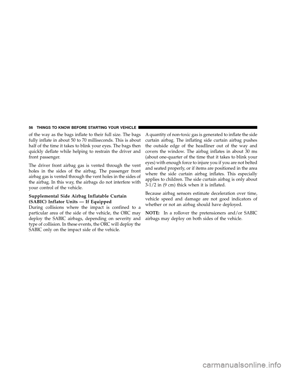 DODGE CHARGER SRT 2010 7.G Owners Manual of the way as the bags inflate to their full size. The bags
fully inflate in about 50 to 70 milliseconds. This is about
half of the time it takes to blink your eyes. The bags then
quickly deflate whil