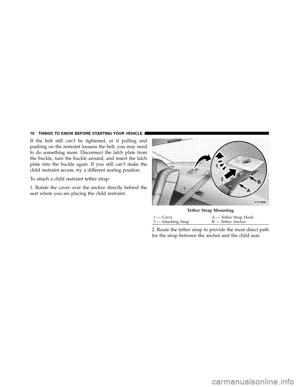 DODGE CHARGER SRT 2010 7.G Manual PDF If the belt still can’t be tightened, or if pulling and
pushing on the restraint loosens the belt, you may need
to do something more. Disconnect the latch plate from
the buckle, turn the buckle arou