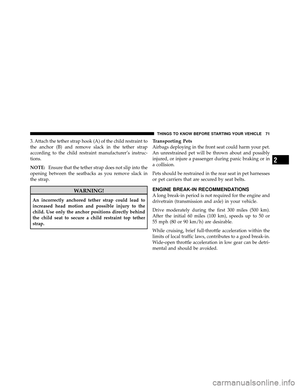 DODGE CHARGER SRT 2010 7.G Owners Manual 3. Attach the tether strap hook (A) of the child restraint to
the anchor (B) and remove slack in the tether strap
according to the child restraint manufacturer’s instruc-
tions.
NOTE:Ensure that the