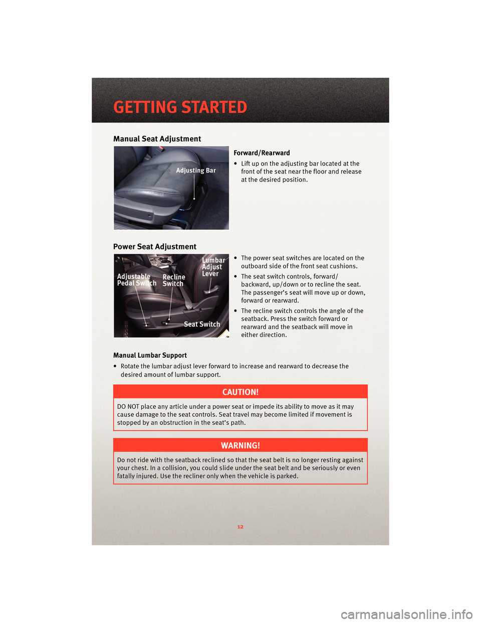 DODGE CHARGER 2010 7.G User Guide Manual Seat Adjustment
Forward/Rearward
• Lift up on the adjusting bar located at thefront of the seat near the floor and release
at the desired position.
Power Seat Adjustment
• The power seat sw