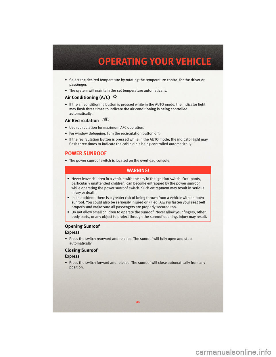 DODGE CHARGER 2010 7.G Owners Manual • Select the desired temperature by rotating the temperature control for the driver or
passenger.
• The system will maintain the set temperature automatically.
Air Conditioning (A/C)
• If the ai DODGE CHARGER 2010 7.G Owners Manual • Select the desired temperature by rotating the temperature control for the driver or
passenger.
• The system will maintain the set temperature automatically.
Air Conditioning (A/C)
• If the ai