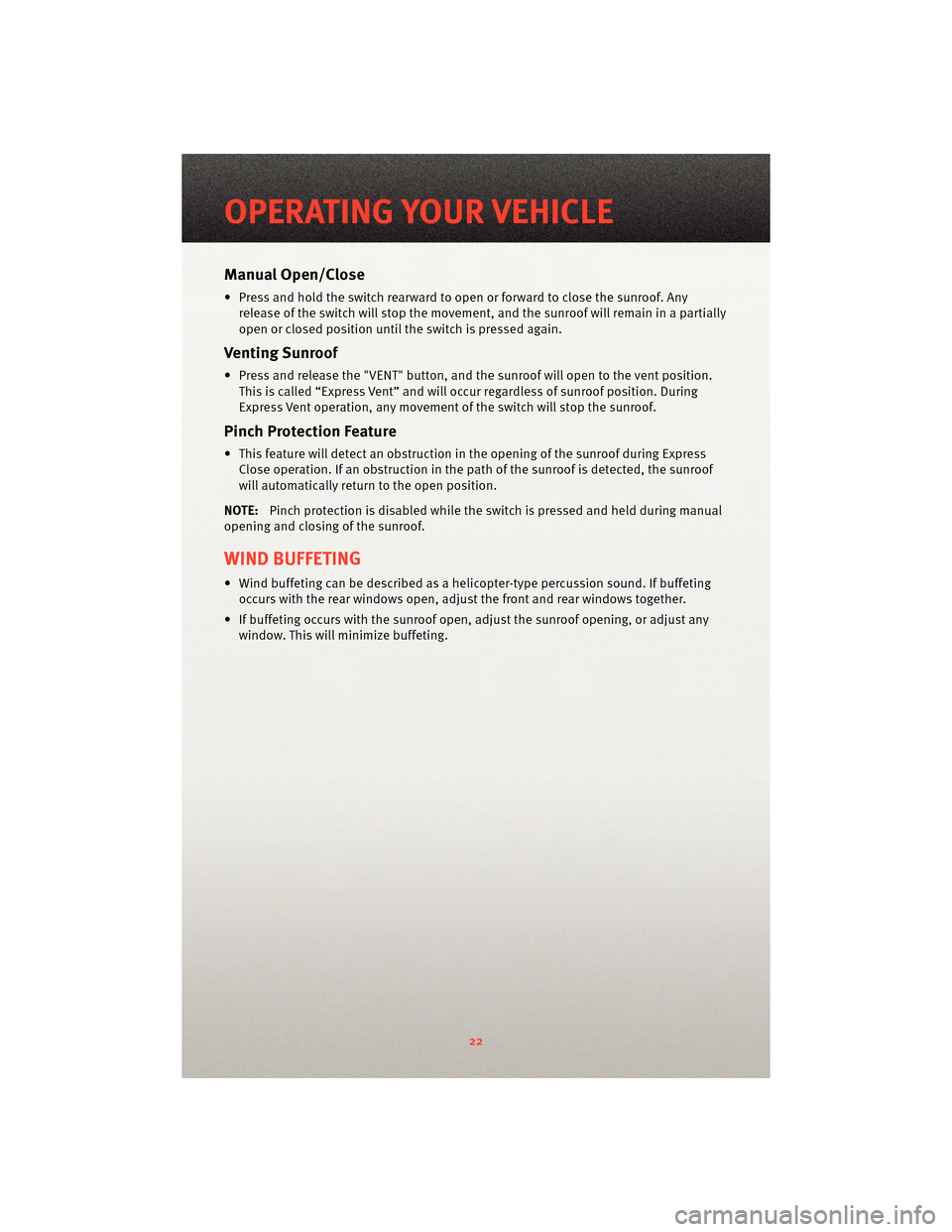 DODGE CHARGER 2010 7.G Owners Manual Manual Open/Close
• Press and hold the switch rearward to open or forward to close the sunroof. Anyrelease of the switch will stop the movement, and the sunroof will remain in a partially
open or cl