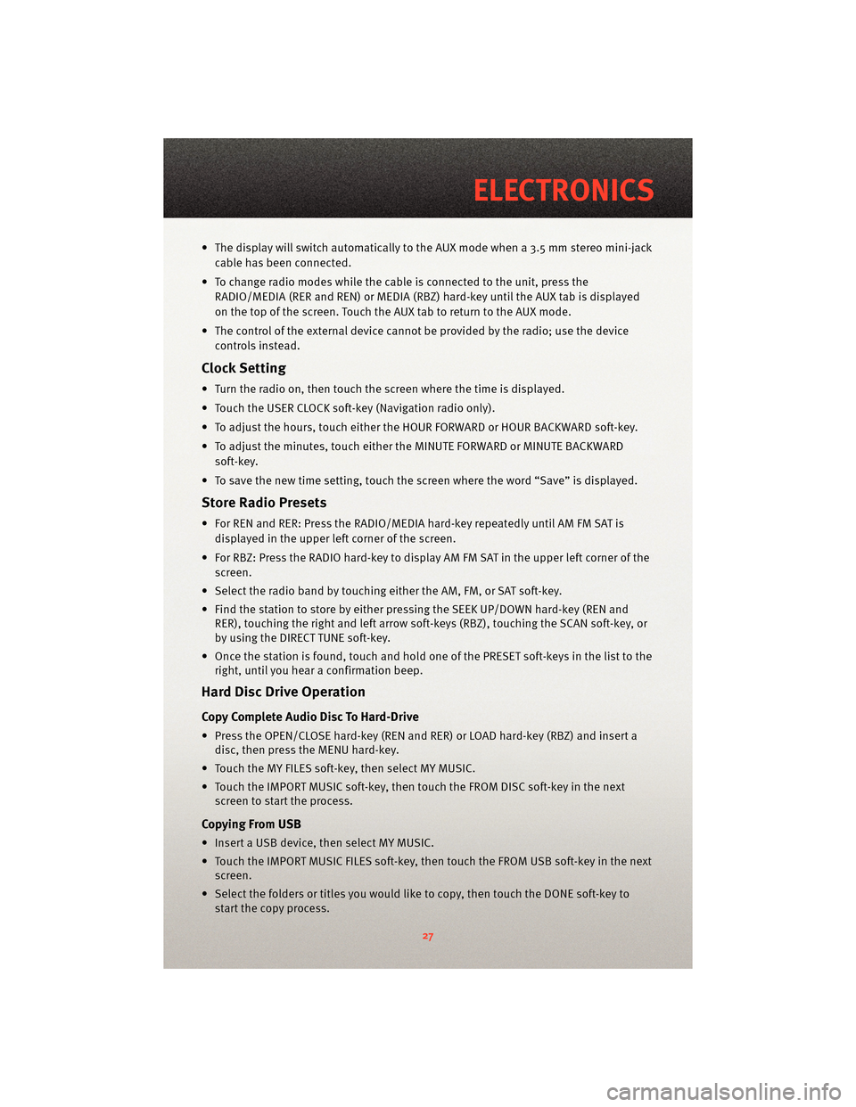 DODGE CHARGER 2010 7.G Owners Manual • The display will switch automatically to the AUX mode when a 3.5 mm stereo mini-jackcable has been connected.
• To change radio modes while the cable is connected to the unit, press the RADIO/ME