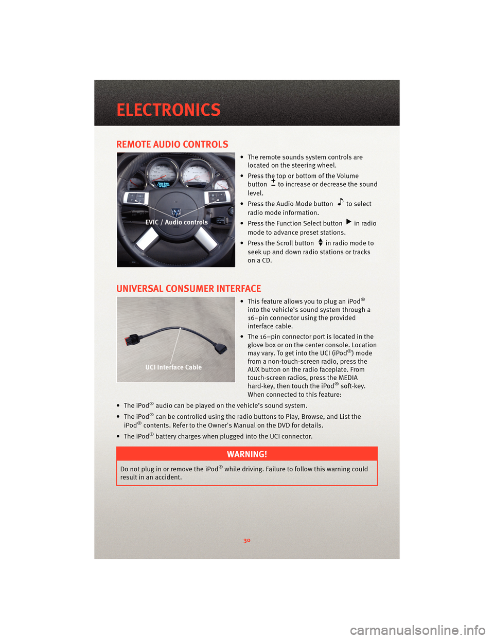 DODGE CHARGER 2010 7.G User Guide REMOTE AUDIO CONTROLS
• The remote sounds system controls arelocated on the steering wheel.
• Press the top or bottom of the Volume button
to increase or decrease the sound
level.
• Press the Au