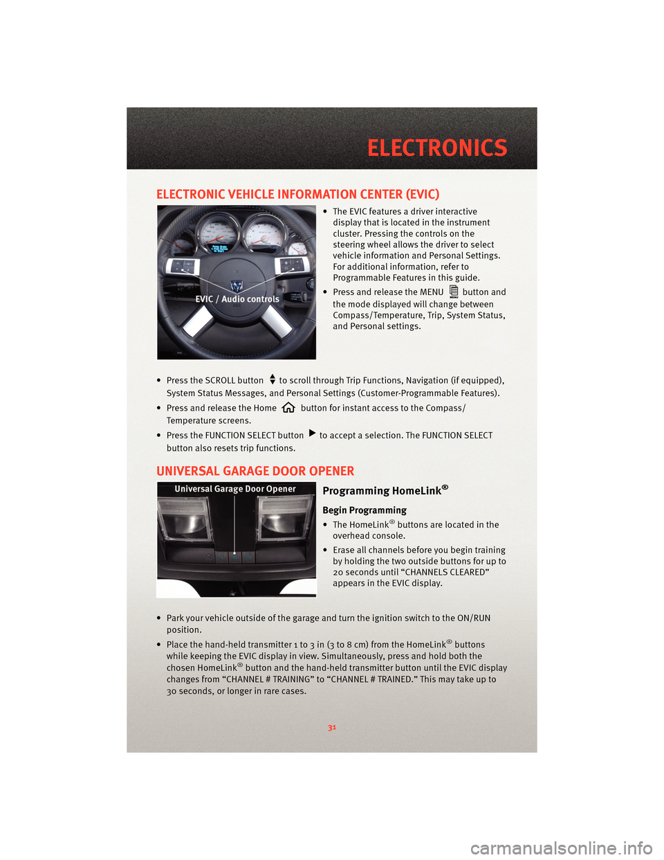 DODGE CHARGER 2010 7.G User Guide ELECTRONIC VEHICLE INFORMATION CENTER (EVIC)
• The EVIC features a driver interactivedisplay that is located in the instrument
cluster. Pressing the controls on the
steering wheel allows the driver 