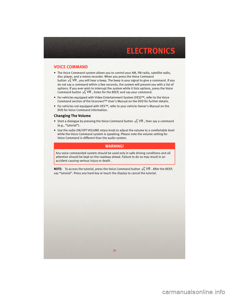 DODGE CHARGER 2010 7.G Owners Guide VOICE COMMAND
• The Voice Command system allows you to control your AM, FM radio, satellite radio,disc player, and a memo recorder. When you press the Voice Command
button
, you will hear a beep. Th