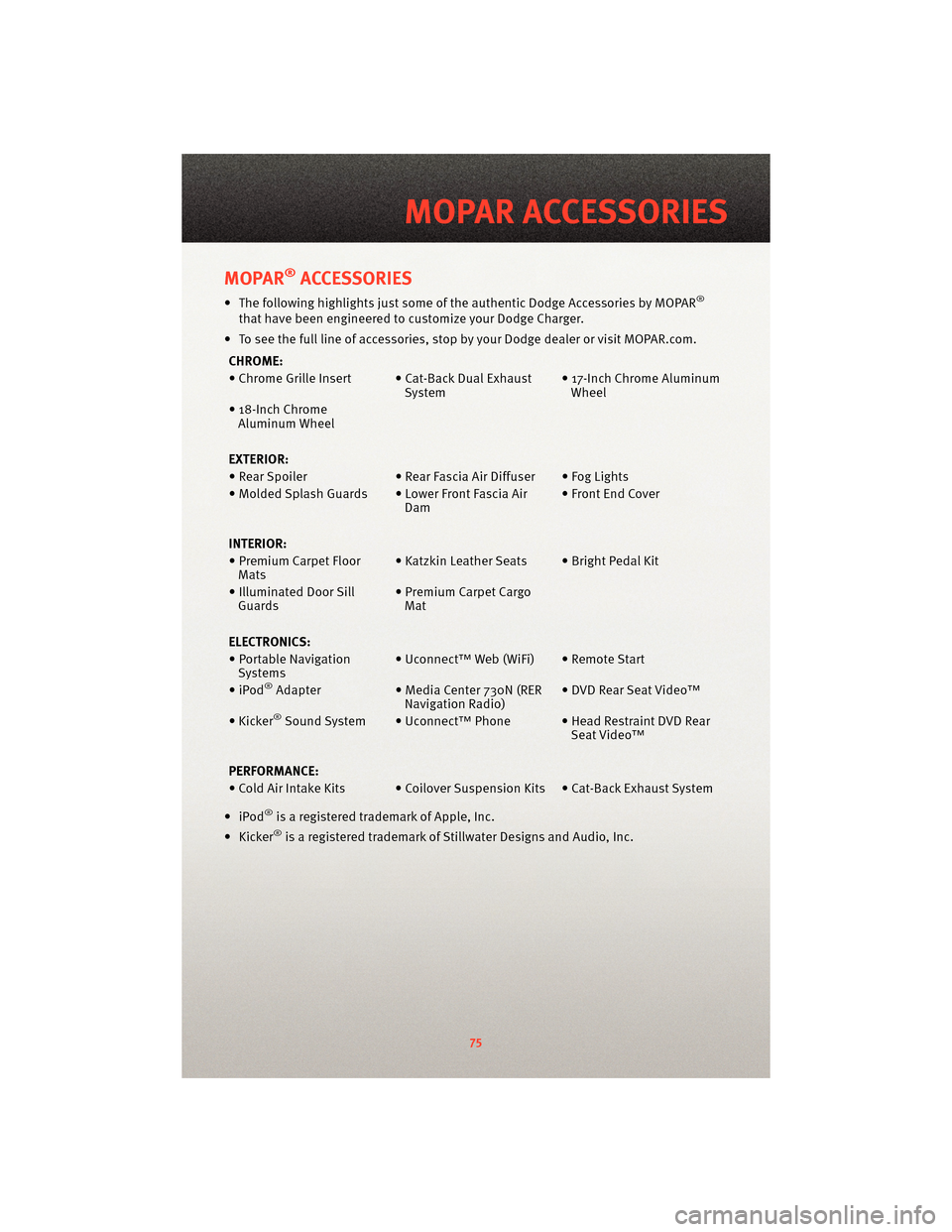 DODGE CHARGER 2010 7.G Manual PDF MOPAR®ACCESSORIES
• The following highlights just some of the authentic Dodge Accessories by MOPAR®
that have been engineered to customize your Dodge Charger.
• To see the full line of accessori