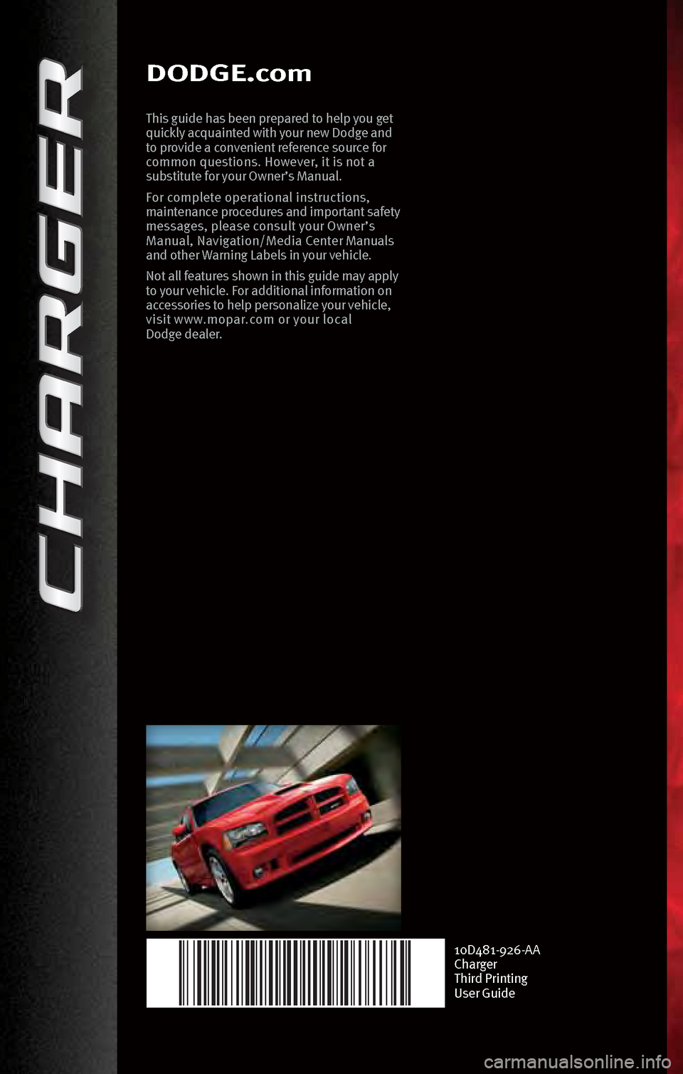 DODGE CHARGER 2010 7.G Manual PDF DODG\f.co\b
This guide h\bs bee\f prep\bred to help you get 
quickly \bcqu\bi\fted with your \few Dodge \b\fd 
to provide \b co\fve\fie\ft refere\fce source for 
commo\f questio\fs. However, it is \fo