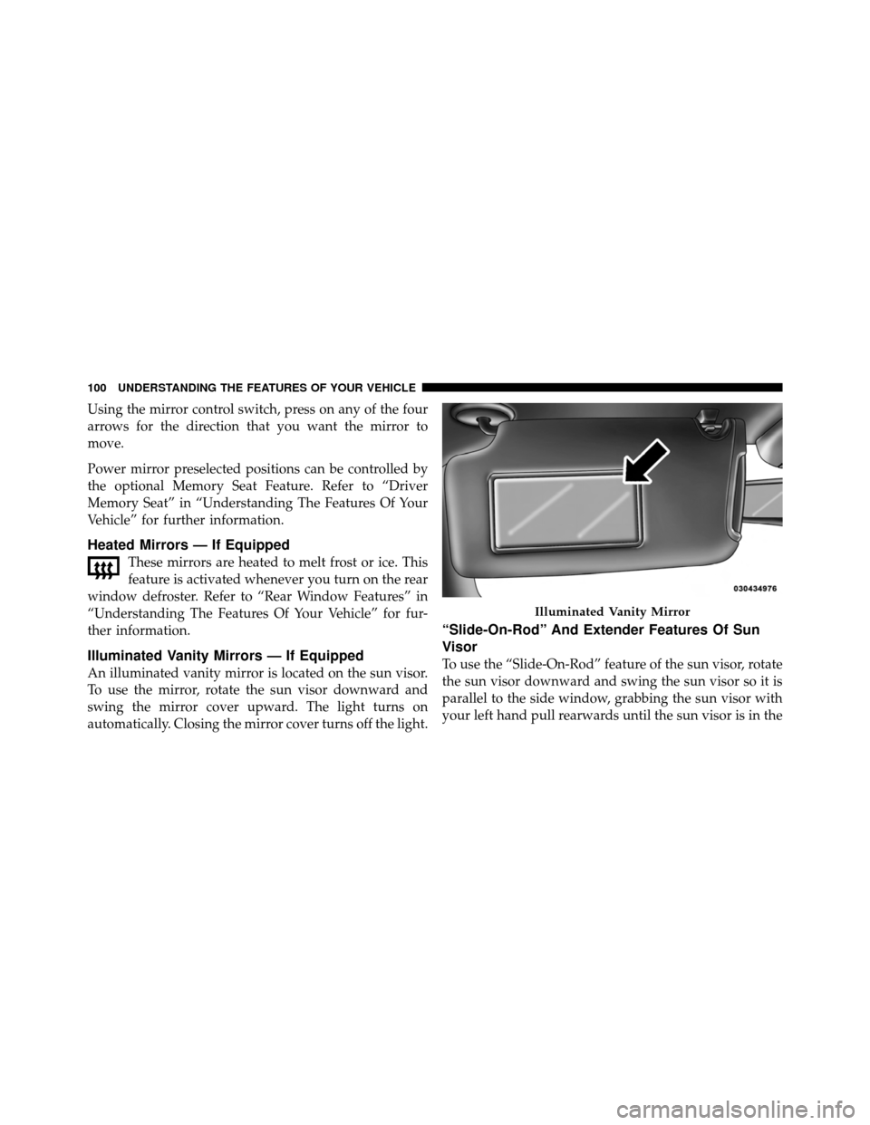 DODGE CHARGER 2011 7.G Owners Manual Using the mirror control switch, press on any of the four
arrows for the direction that you want the mirror to
move.
Power mirror preselected positions can be controlled by
the optional Memory Seat Fe DODGE CHARGER 2011 7.G Owners Manual Using the mirror control switch, press on any of the four
arrows for the direction that you want the mirror to
move.
Power mirror preselected positions can be controlled by
the optional Memory Seat Fe