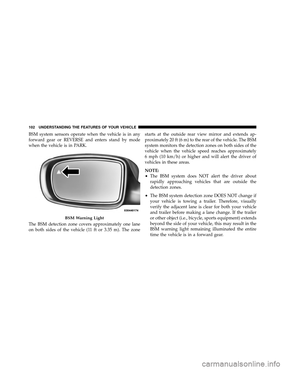 DODGE CHARGER 2011 7.G Owners Manual BSM system sensors operate when the vehicle is in any
forward gear or REVERSE and enters stand by mode
when the vehicle is in PARK.
The BSM detection zone covers approximately one lane
on both sides o DODGE CHARGER 2011 7.G Owners Manual BSM system sensors operate when the vehicle is in any
forward gear or REVERSE and enters stand by mode
when the vehicle is in PARK.
The BSM detection zone covers approximately one lane
on both sides o