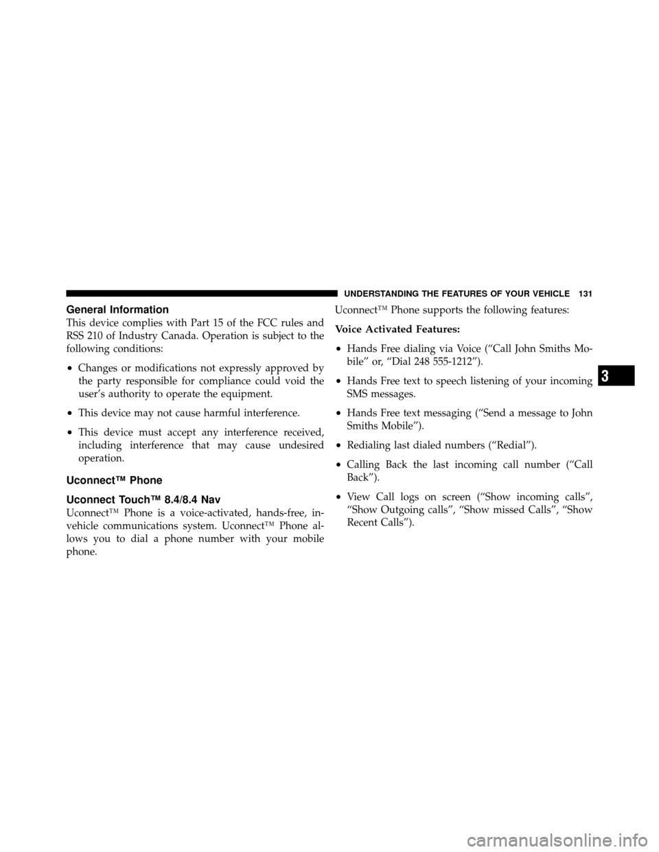 DODGE CHARGER 2011 7.G Owners Manual General Information
This device complies with Part 15 of the FCC rules and
RSS 210 of Industry Canada. Operation is subject to the
following conditions:
•Changes or modifications not expressly appro