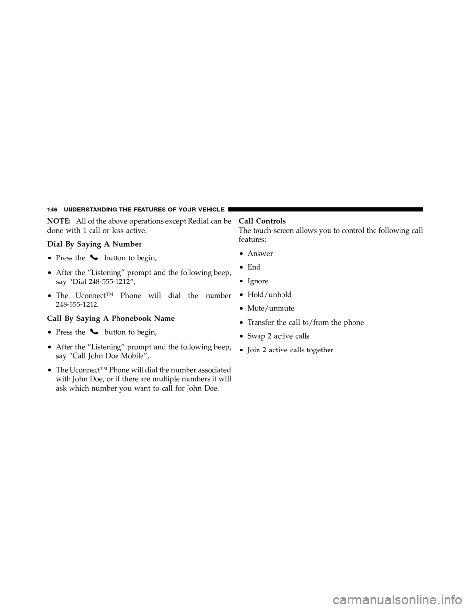 DODGE CHARGER 2011 7.G Owners Manual NOTE:All of the above operations except Redial can be
done with 1 call or less active.
Dial By Saying A Number
•
Press thebutton to begin,
•After the “Listening” prompt and the following beep,