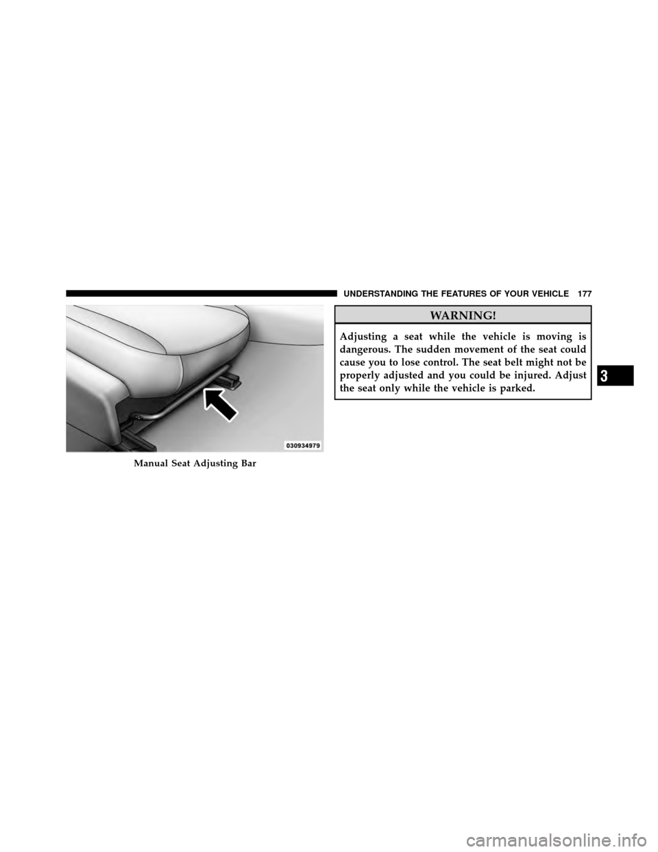 DODGE CHARGER 2011 7.G Owners Manual WARNING!
Adjusting a seat while the vehicle is moving is
dangerous. The sudden movement of the seat could
cause you to lose control. The seat belt might not be
properly adjusted and you could be injur