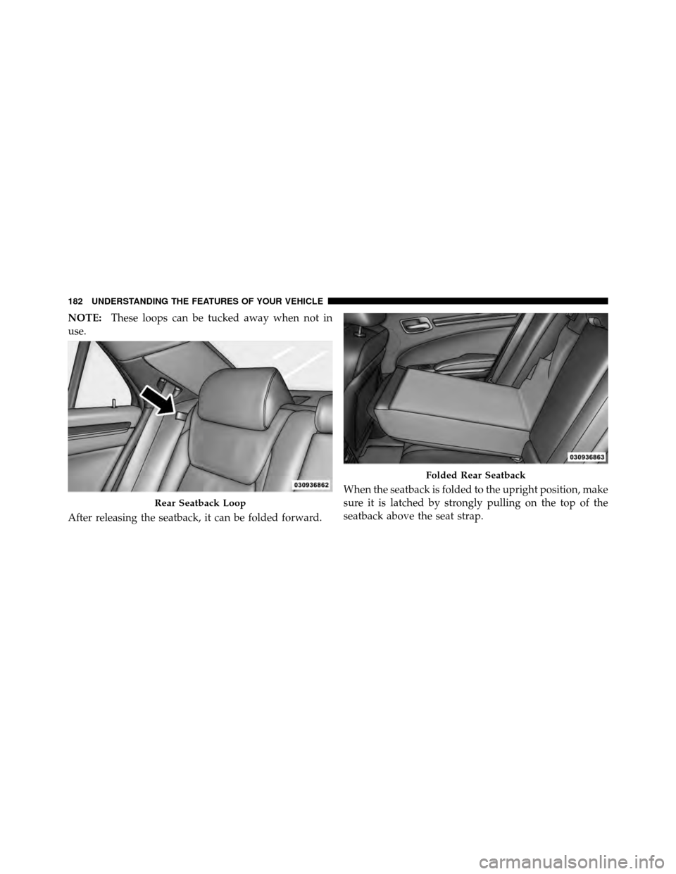 DODGE CHARGER 2011 7.G Owners Manual NOTE:These loops can be tucked away when not in
use.
After releasing the seatback, it can be folded forward. When the seatback is folded to the upright position, make
sure it is latched by strongly pu DODGE CHARGER 2011 7.G Owners Manual NOTE:These loops can be tucked away when not in
use.
After releasing the seatback, it can be folded forward. When the seatback is folded to the upright position, make
sure it is latched by strongly pu