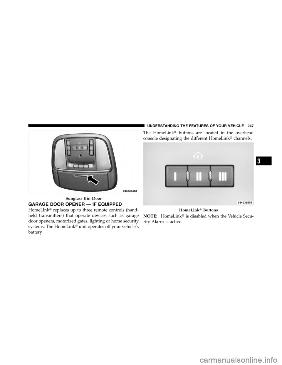 DODGE CHARGER 2011 7.G Owners Manual GARAGE DOOR OPENER — IF EQUIPPED
HomeLinkreplaces up to three remote controls (hand-
held transmitters) that operate devices such as garage
door openers, motorized gates, lighting or home security
