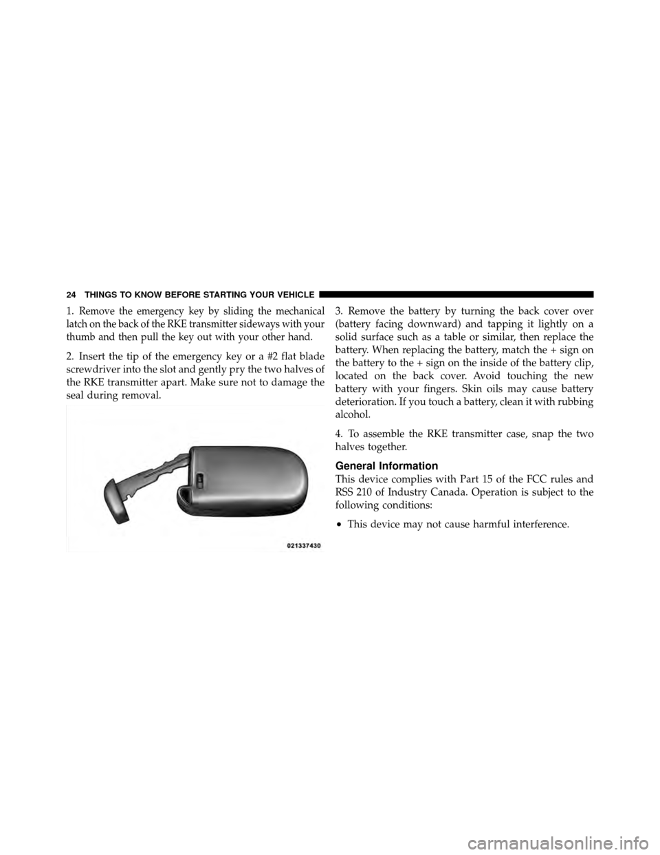DODGE CHARGER 2011 7.G Owners Manual 1.Remove the emergency key by sliding the mechanical
latch on the back of the RKE transmitter sideways with your
thumb and then pull the key out with your other hand.
2. Insert the tip of the emergenc DODGE CHARGER 2011 7.G Owners Manual 1.Remove the emergency key by sliding the mechanical
latch on the back of the RKE transmitter sideways with your
thumb and then pull the key out with your other hand.
2. Insert the tip of the emergenc