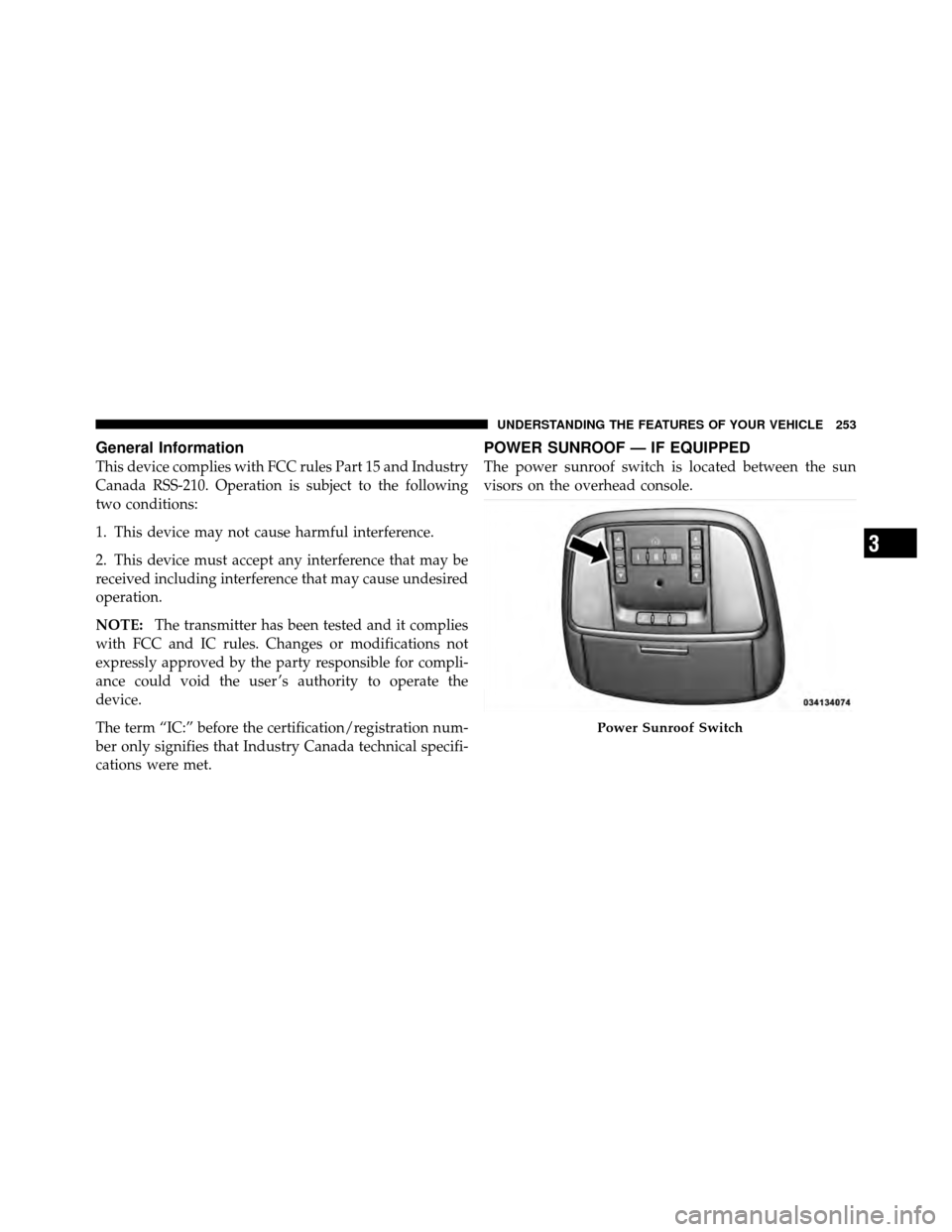 DODGE CHARGER 2011 7.G Owners Manual General Information
This device complies with FCC rules Part 15 and Industry
Canada RSS-210. Operation is subject to the following
two conditions:
1. This device may not cause harmful interference.
2.