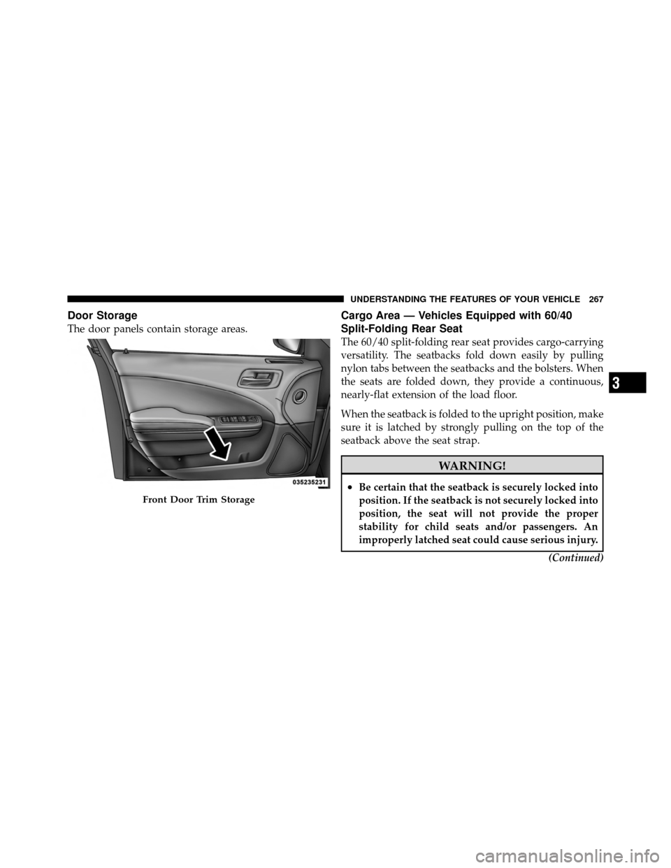 DODGE CHARGER 2011 7.G Owners Manual Door Storage
The door panels contain storage areas.
Cargo Area — Vehicles Equipped with 60/40
Split-Folding Rear Seat
The 60/40 split-folding rear seat provides cargo-carrying
versatility. The seatb
