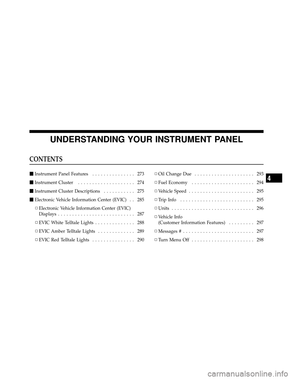 DODGE CHARGER 2011 7.G Owners Manual UNDERSTANDING YOUR INSTRUMENT PANEL
CONTENTS
Instrument Panel Features ............... 273
 Instrument Cluster .................... 274
 Instrument Cluster Descriptions ........... 275
 Electronic