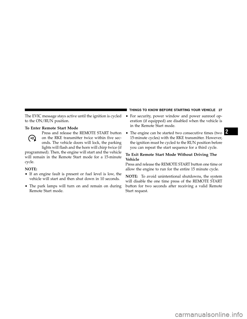 DODGE CHARGER 2011 7.G Owners Manual The EVIC message stays active until the ignition is cycled
to the ON/RUN position.
To Enter Remote Start Mode
Press and release the REMOTE START button
on the RKE transmitter twice within five sec-
on