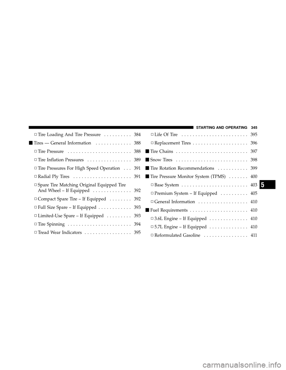 DODGE CHARGER 2011 7.G Owners Manual ▫Tire Loading And Tire Pressure .......... 384
 Tires — General Information ............. 388
▫ Tire Pressure ....................... 388
▫ Tire Inflation Pressures ................ 389
▫ T