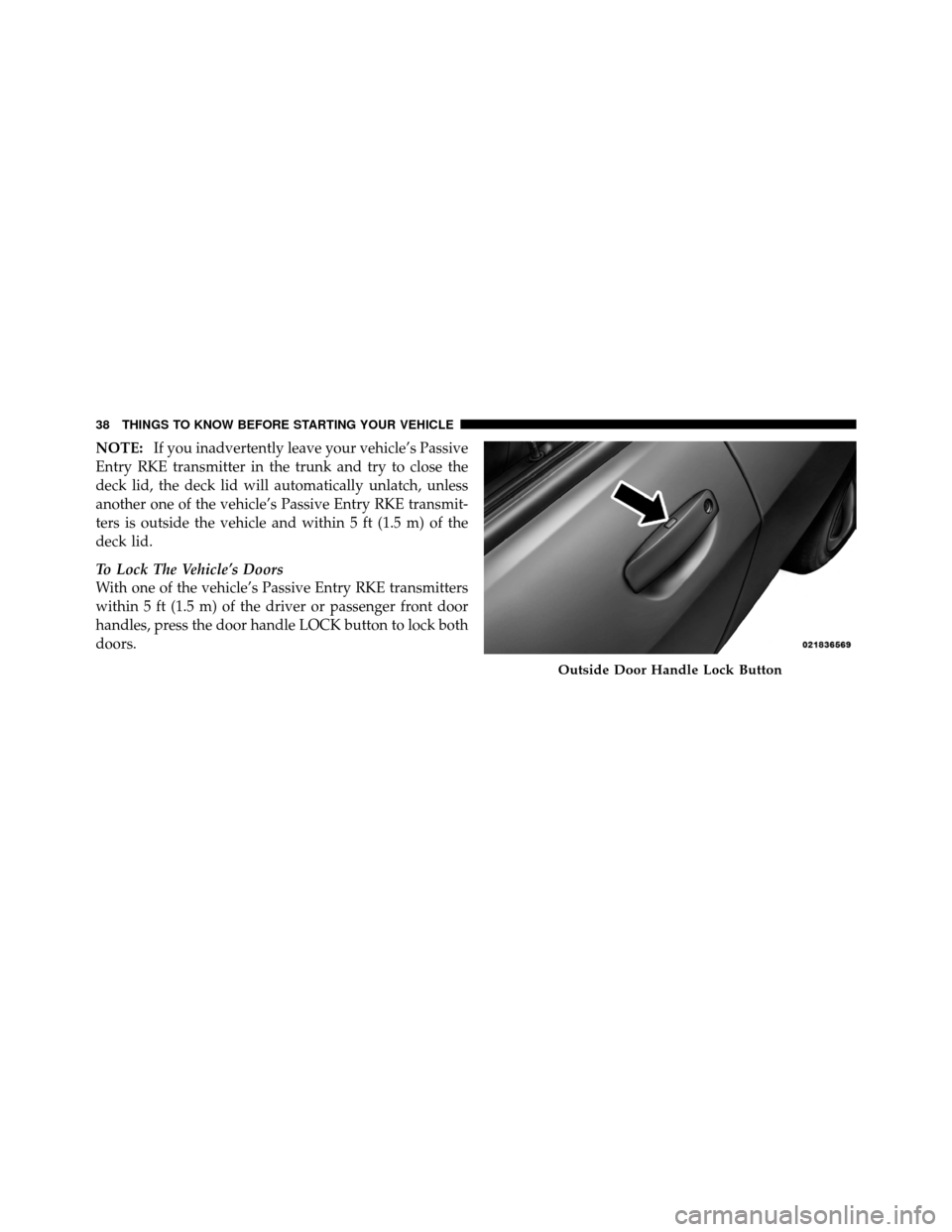 DODGE CHARGER 2011 7.G Owners Guide NOTE:If you inadvertently leave your vehicle’s Passive
Entry RKE transmitter in the trunk and try to close the
deck lid, the deck lid will automatically unlatch, unless
another one of the vehicle’ DODGE CHARGER 2011 7.G Owners Guide NOTE:If you inadvertently leave your vehicle’s Passive
Entry RKE transmitter in the trunk and try to close the
deck lid, the deck lid will automatically unlatch, unless
another one of the vehicle’
