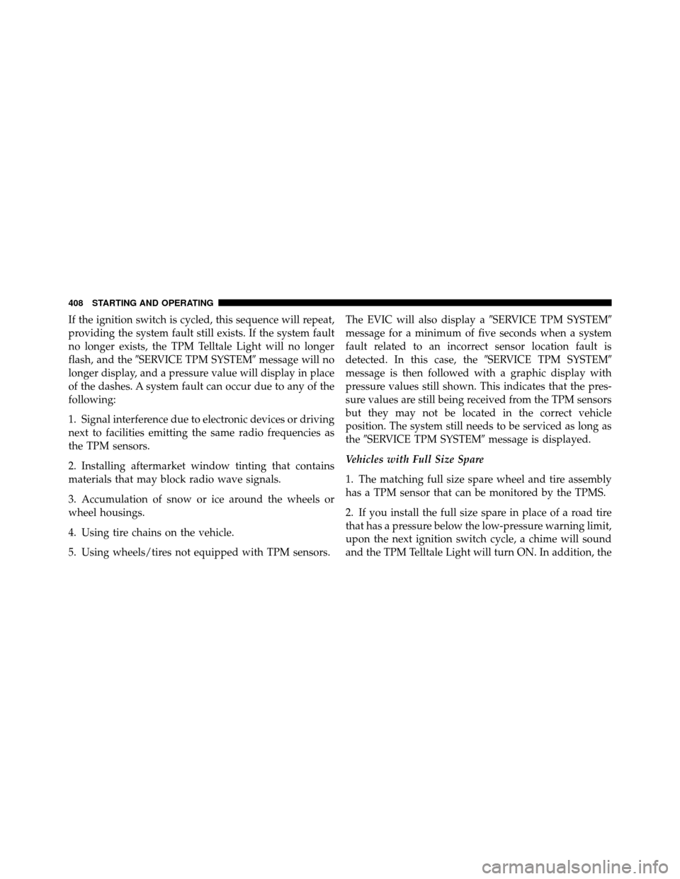 DODGE CHARGER 2011 7.G Owners Manual If the ignition switch is cycled, this sequence will repeat,
providing the system fault still exists. If the system fault
no longer exists, the TPM Telltale Light will no longer
flash, and theSERVICE