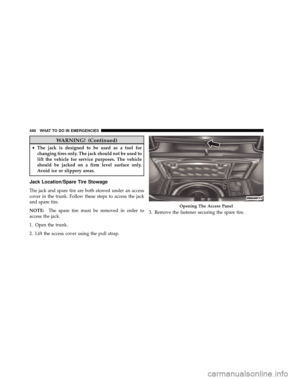 DODGE CHARGER 2011 7.G Owners Manual WARNING! (Continued)
•The jack is designed to be used as a tool for
changing tires only. The jack should not be used to
lift the vehicle for service purposes. The vehicle
should be jacked on a firm 