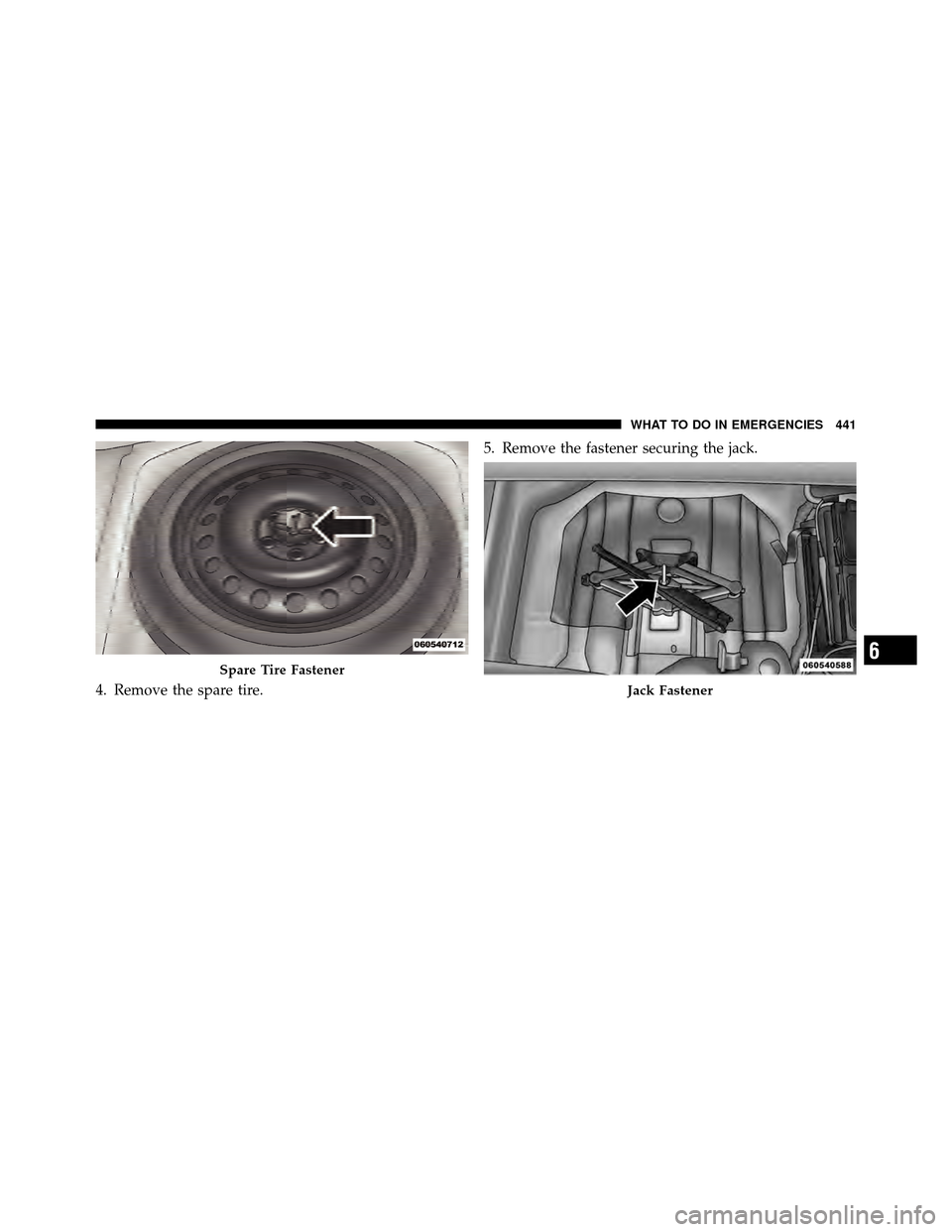 DODGE CHARGER 2011 7.G Owners Manual 4. Remove the spare tire.5. Remove the fastener securing the jack.
Spare Tire Fastener
Jack Fastener
6
WHAT TO DO IN EMERGENCIES 441 