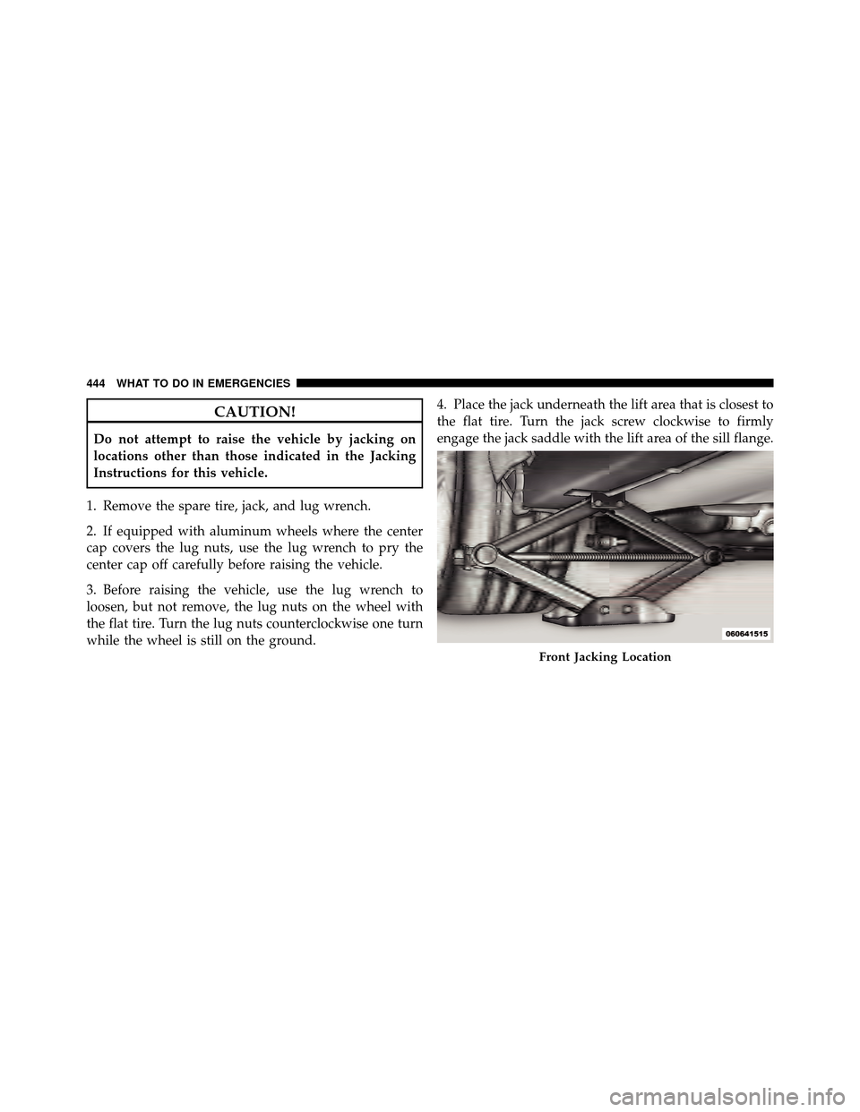 DODGE CHARGER 2011 7.G Owners Manual CAUTION!
Do not attempt to raise the vehicle by jacking on
locations other than those indicated in the Jacking
Instructions for this vehicle.
1. Remove the spare tire, jack, and lug wrench.
2. If equi