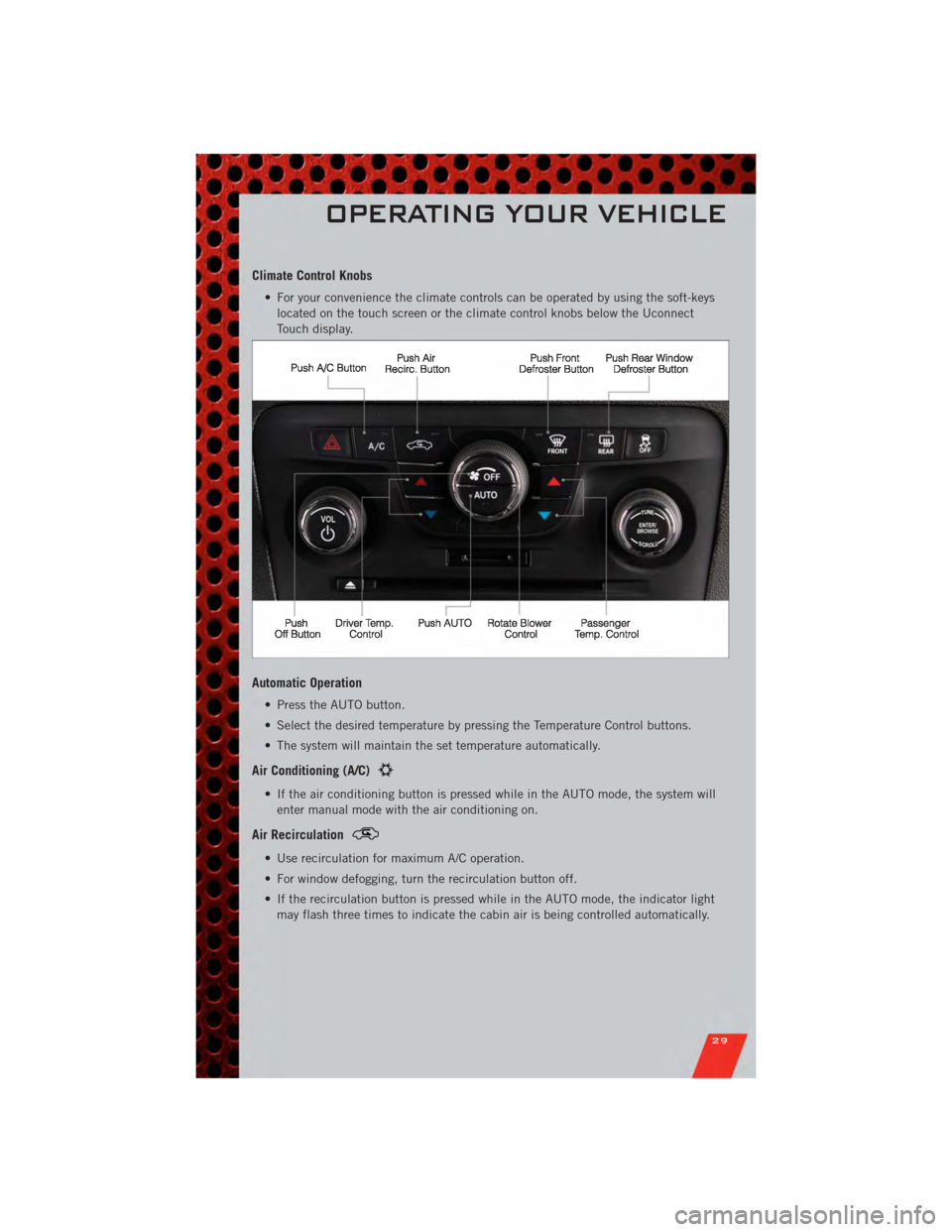 DODGE CHARGER 2011 7.G Owners Guide Climate Control Knobs
• For your convenience the climate controls can be operated by using the soft-keyslocated on the touch screen or the climate control knobs below the Uconnect
Touch display.
Aut