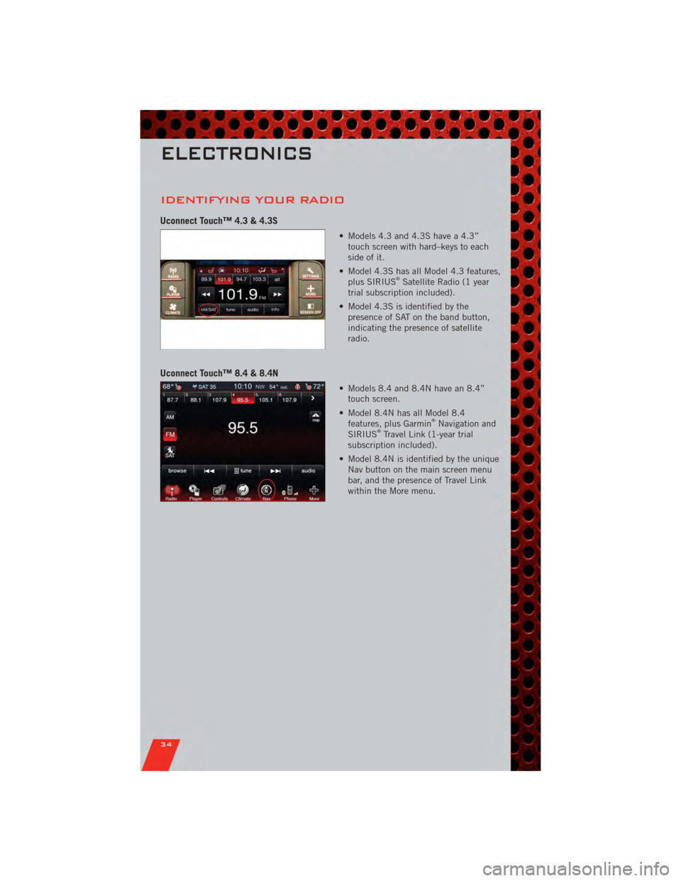 DODGE CHARGER 2011 7.G Owners Guide IDENTIFYING YOUR RADIO
Uconnect Touch™ 4.3 & 4.3S
• Models 4.3 and 4.3S have a 4.3”touch screen with hard–keys to each
side of it.
• Model 4.3S has all Model 4.3 features, plus SIRIUS
®Sate