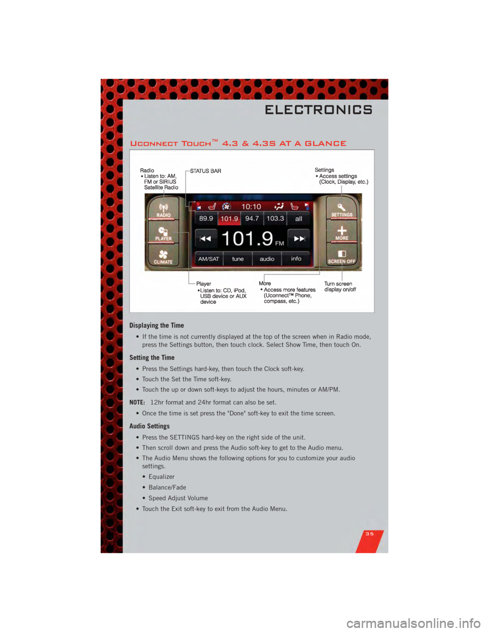 DODGE CHARGER 2011 7.G Owners Manual Uconnect Touch™ 4.3 & 4.3S AT A GLANCE
Displaying the Time
• If the time is not currently displayed at the top of the screen when in Radio mode,press the Settings button, then touch clock. Select 