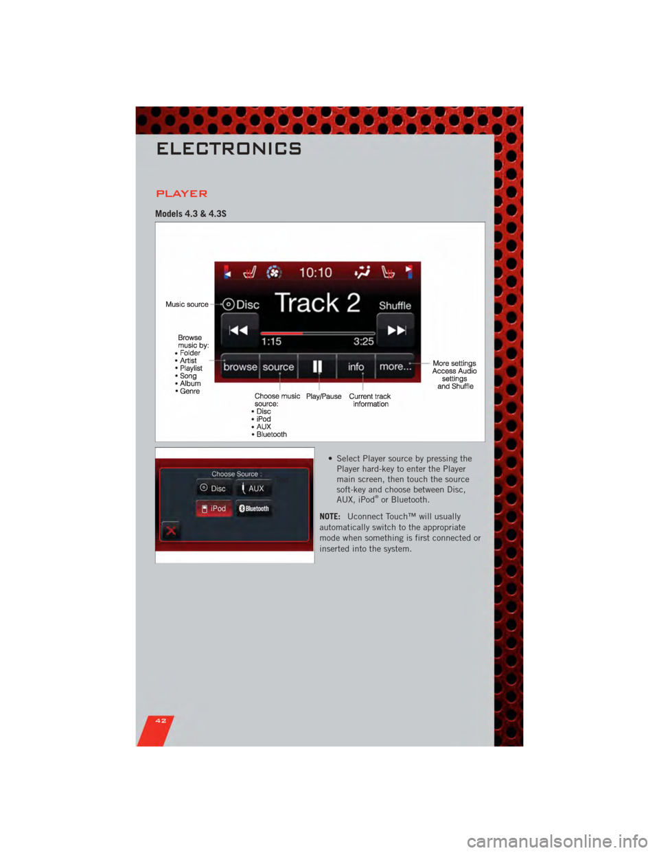 DODGE CHARGER 2011 7.G Service Manual PLAYER
Models 4.3 & 4.3S
• Select Player source by pressing thePlayer hard-key to enter the Player
main screen, then touch the source
soft-key and choose between Disc,
AUX, iPod
®or Bluetooth.
NOTE DODGE CHARGER 2011 7.G Service Manual PLAYER
Models 4.3 & 4.3S
• Select Player source by pressing thePlayer hard-key to enter the Player
main screen, then touch the source
soft-key and choose between Disc,
AUX, iPod
®or Bluetooth.
NOTE