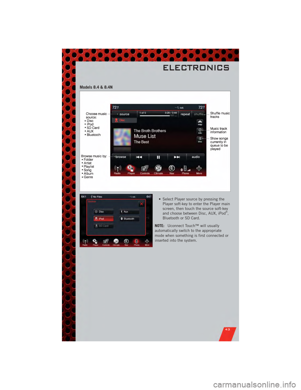 DODGE CHARGER 2011 7.G Service Manual Models 8.4 & 8.4N
• Select Player source by pressing thePlayer soft-key to enter the Player main
screen, then touch the source soft-key
and choose between Disc, AUX, iPod
®,
Bluetooth or SD Card.
N DODGE CHARGER 2011 7.G Service Manual Models 8.4 & 8.4N
• Select Player source by pressing thePlayer soft-key to enter the Player main
screen, then touch the source soft-key
and choose between Disc, AUX, iPod
®,
Bluetooth or SD Card.
N