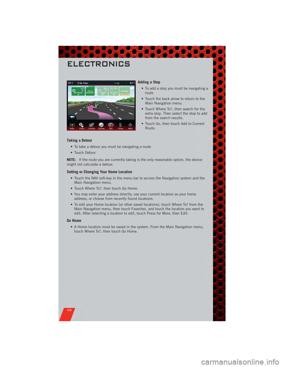 DODGE CHARGER 2011 7.G Service Manual Adding a Stop
• To add a stop you must be navigating aroute
• Touch the back arrow to return to the Main Navigation menu.
• Touch Where To?, then search for the extra stop. Then select the stop DODGE CHARGER 2011 7.G Service Manual Adding a Stop
• To add a stop you must be navigating aroute
• Touch the back arrow to return to the Main Navigation menu.
• Touch Where To?, then search for the extra stop. Then select the stop