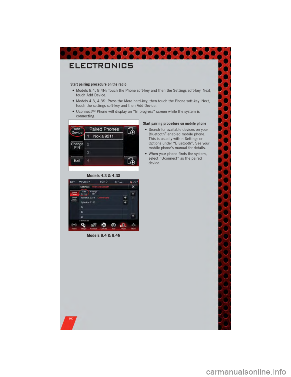 DODGE CHARGER 2011 7.G Workshop Manual Start pairing procedure on the radio• Models 8.4, 8.4N: Touch the Phone soft-key and then the Settings soft-key. Next, touch Add Device.
• Models 4.3, 4.3S: Press the More hard-key, then touch the DODGE CHARGER 2011 7.G Workshop Manual Start pairing procedure on the radio• Models 8.4, 8.4N: Touch the Phone soft-key and then the Settings soft-key. Next, touch Add Device.
• Models 4.3, 4.3S: Press the More hard-key, then touch the