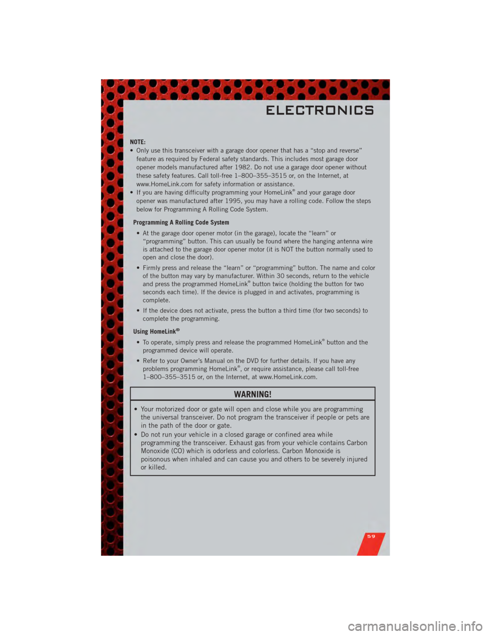 DODGE CHARGER 2011 7.G Repair Manual NOTE:
• Only use this transceiver with a garage door opener that has a “stop and reverse”feature as required by Federal safety standards. This includes most garage door
opener models manufacture DODGE CHARGER 2011 7.G Repair Manual NOTE:
• Only use this transceiver with a garage door opener that has a “stop and reverse”feature as required by Federal safety standards. This includes most garage door
opener models manufacture