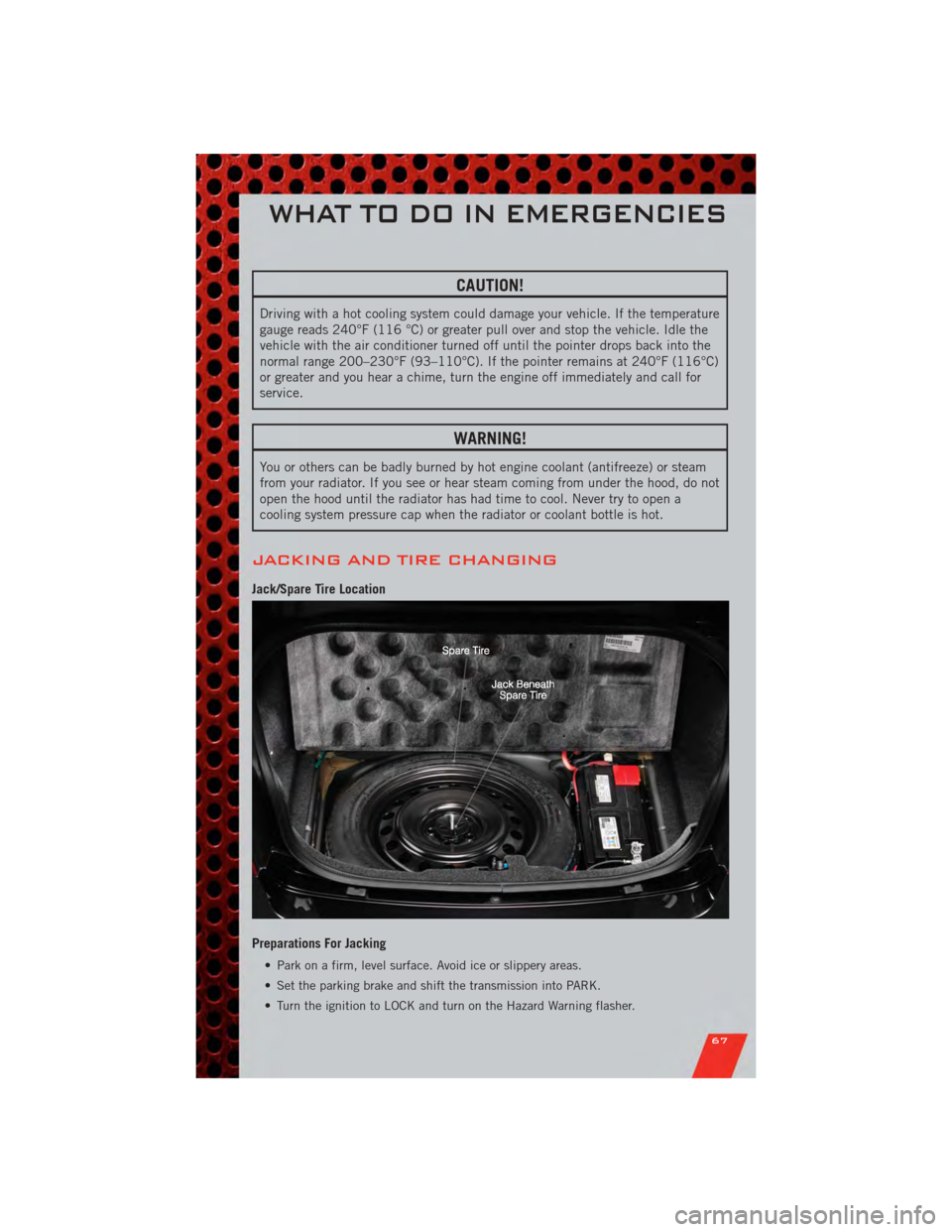 DODGE CHARGER 2011 7.G Owners Manual CAUTION!
Driving with a hot cooling system could damage your vehicle. If the temperature
gauge reads 240°F (116 °C) or greater pull over and stop the vehicle. Idle the
vehicle with the air condition