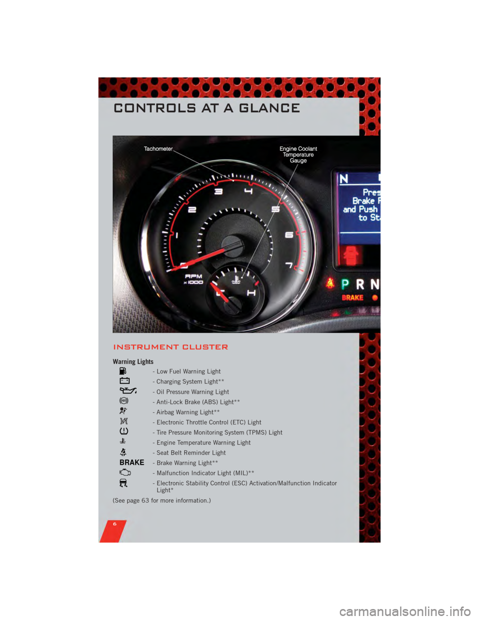 DODGE CHARGER 2011 7.G Owners Manual INSTRUMENT CLUSTER
Warning Lights
- Low Fuel Warning Light
- Charging System Light**
- Oil Pressure Warning Light
- Anti-Lock Brake (ABS) Light**
- Airbag Warning Light**
- Electronic Throttle Control DODGE CHARGER 2011 7.G Owners Manual INSTRUMENT CLUSTER
Warning Lights
- Low Fuel Warning Light
- Charging System Light**
- Oil Pressure Warning Light
- Anti-Lock Brake (ABS) Light**
- Airbag Warning Light**
- Electronic Throttle Control