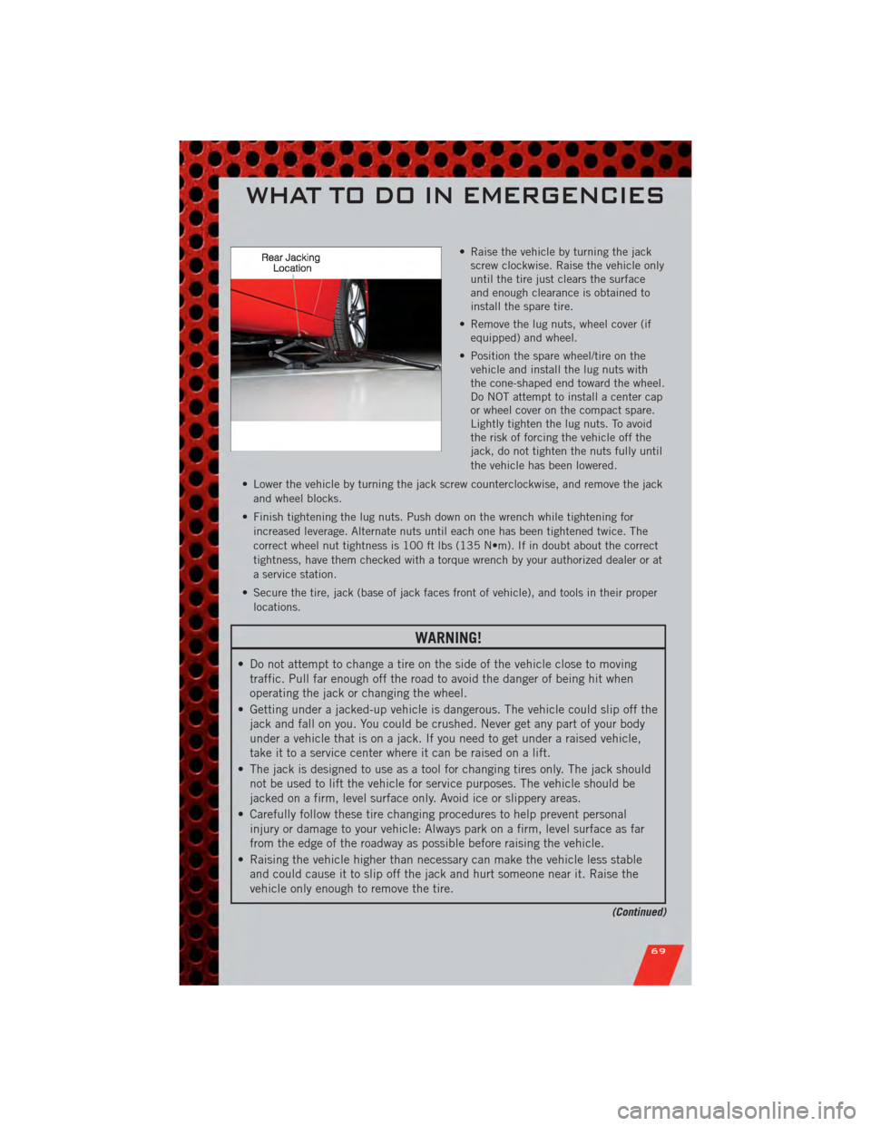 DODGE CHARGER 2011 7.G Manual PDF • Raise the vehicle by turning the jackscrew clockwise. Raise the vehicle only
until the tire just clears the surface
and enough clearance is obtained to
install the spare tire.
• Remove the lug n