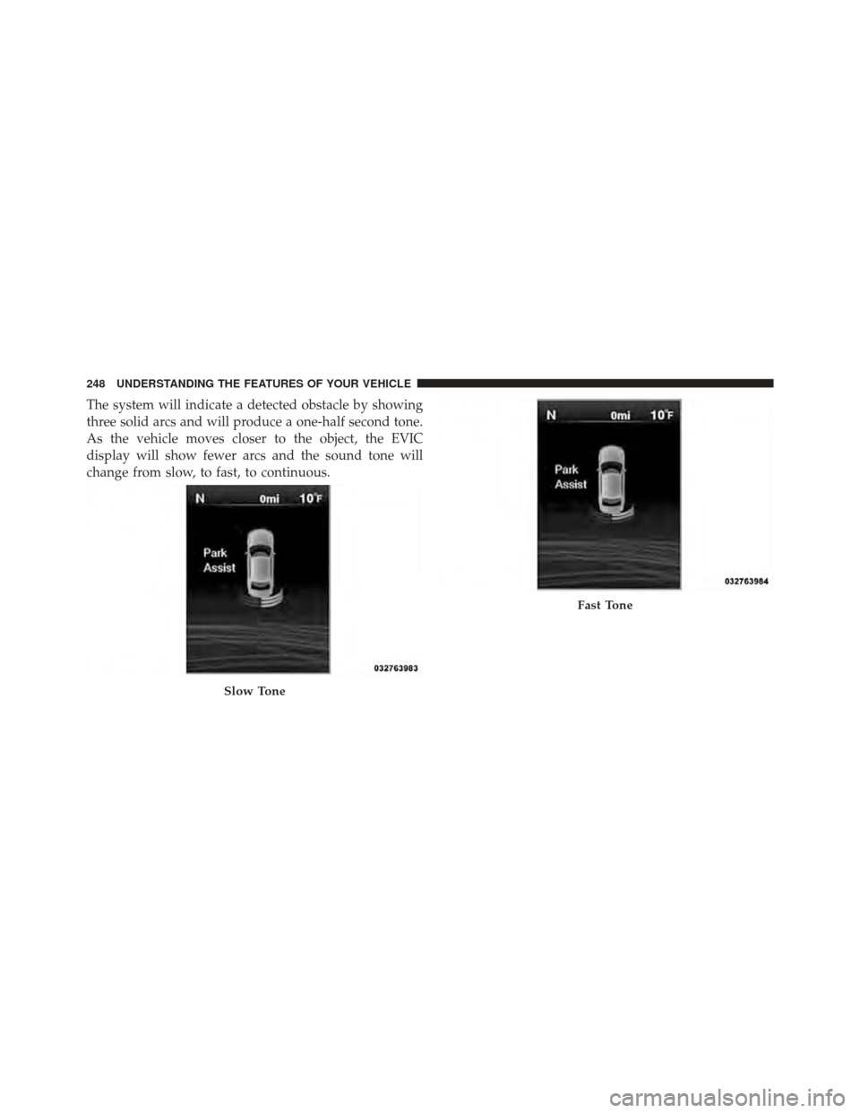 DODGE CHARGER 2012 7.G Owners Manual The system will indicate a detected obstacle by showing
three solid arcs and will produce a one-half second tone.
As the vehicle moves closer to the object, the EVIC
display will show fewer arcs and t