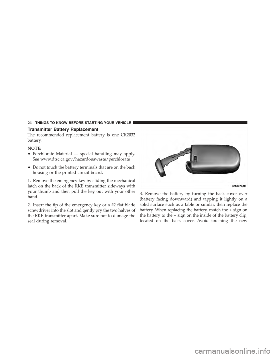 DODGE CHARGER 2012 7.G Owners Manual Transmitter Battery Replacement
The recommended replacement battery is one CR2032
battery.
NOTE:
•Perchlorate Material — special handling may apply.
See www.dtsc.ca.gov/hazardouswaste/perchlorate
