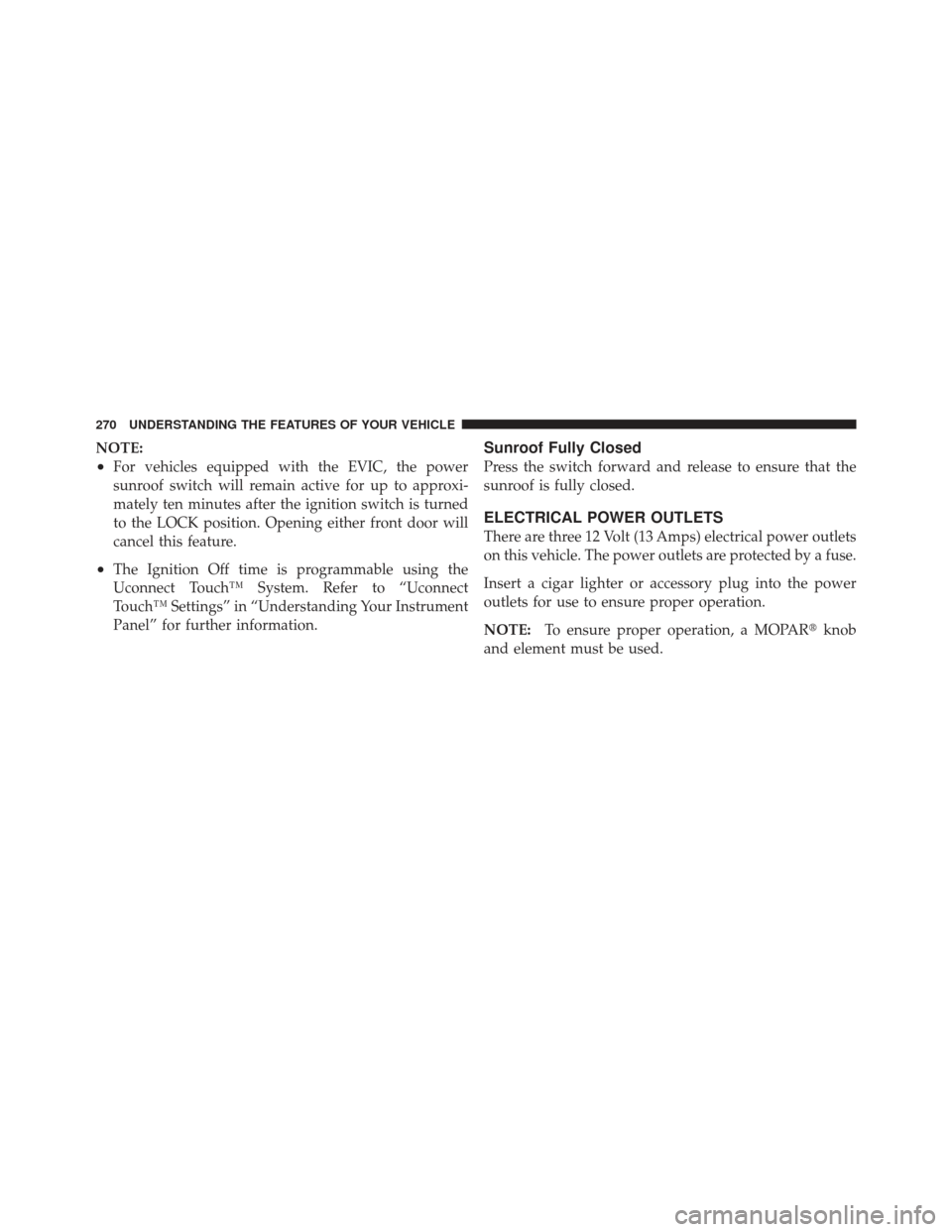 DODGE CHARGER 2012 7.G Owners Manual NOTE:
•For vehicles equipped with the EVIC, the power
sunroof switch will remain active for up to approxi-
mately ten minutes after the ignition switch is turned
to the LOCK position. Opening either