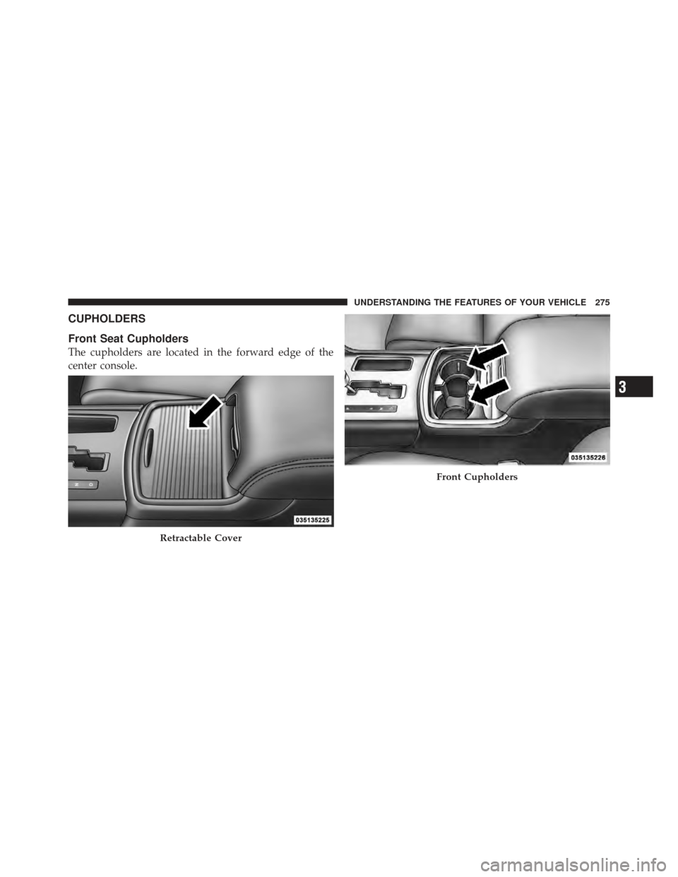 DODGE CHARGER 2012 7.G Owners Manual CUPHOLDERS
Front Seat Cupholders
The cupholders are located in the forward edge of the
center console.
Retractable Cover
Front Cupholders
3
UNDERSTANDING THE FEATURES OF YOUR VEHICLE 275 