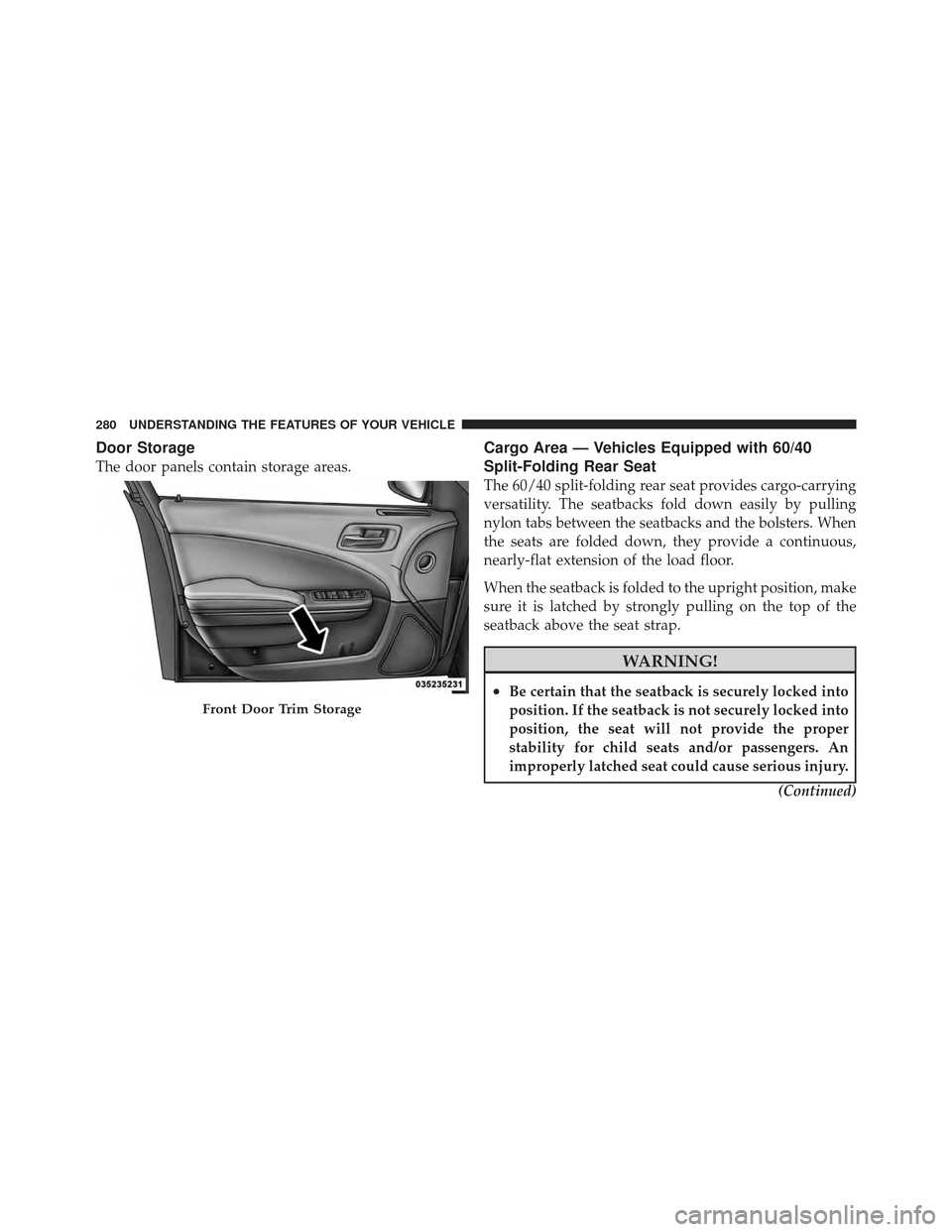 DODGE CHARGER 2012 7.G Owners Manual Door Storage
The door panels contain storage areas.
Cargo Area — Vehicles Equipped with 60/40
Split-Folding Rear Seat
The 60/40 split-folding rear seat provides cargo-carrying
versatility. The seatb
