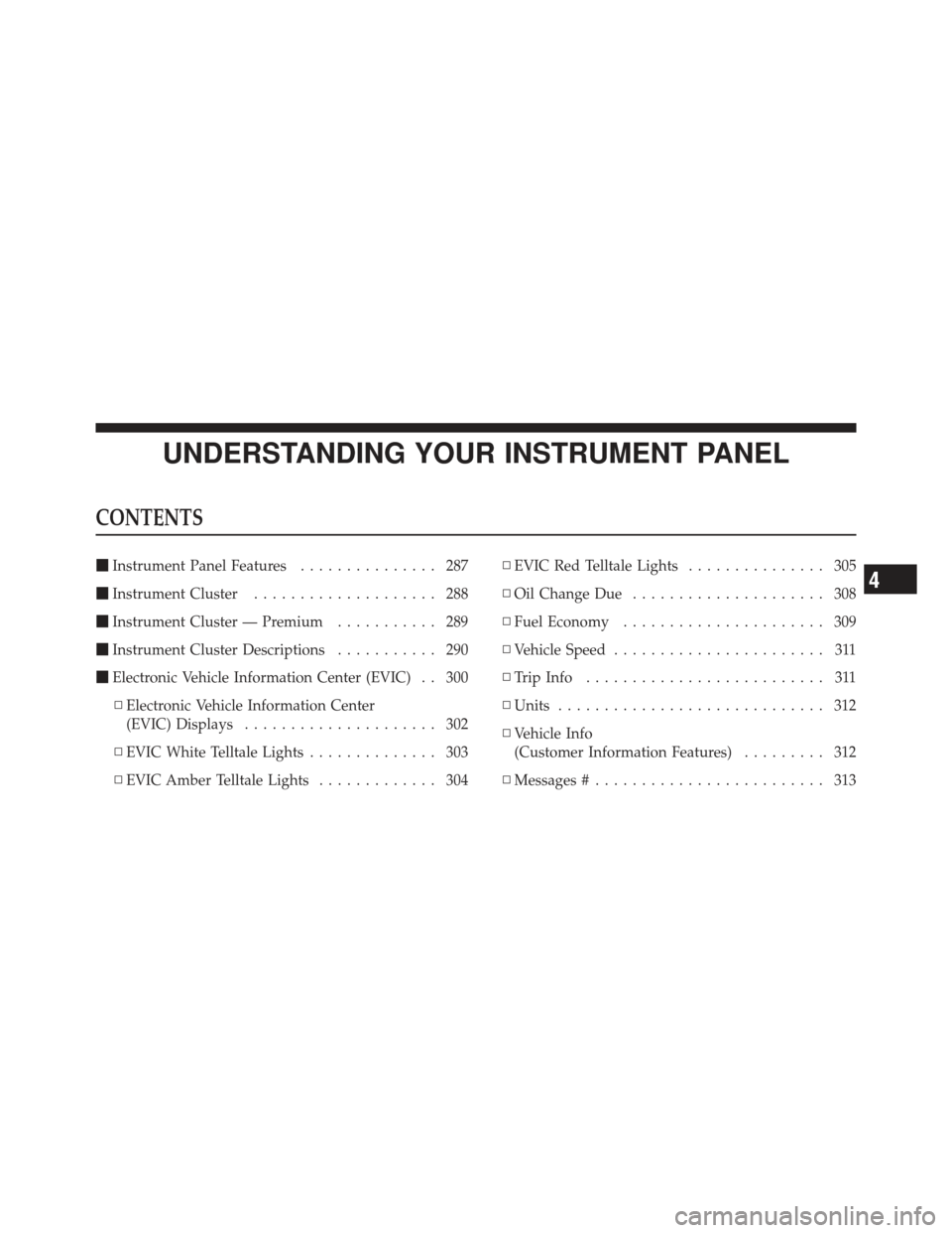 DODGE CHARGER 2012 7.G Owners Manual UNDERSTANDING YOUR INSTRUMENT PANEL
CONTENTS
Instrument Panel Features ............... 287
 Instrument Cluster .................... 288
 Instrument Cluster — Premium ........... 289
 Instrument 