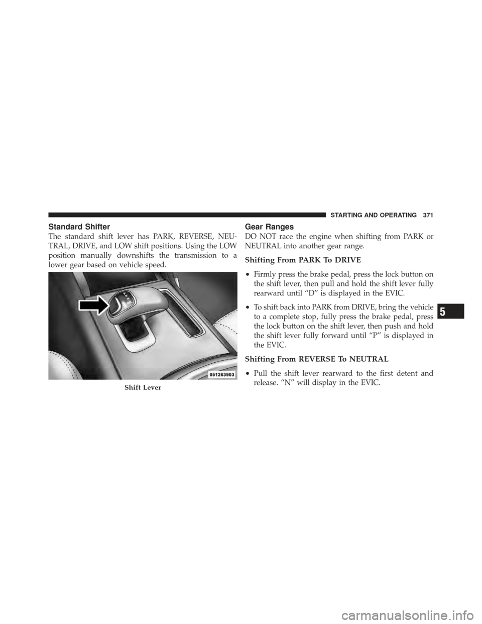 DODGE CHARGER 2012 7.G Owners Manual Standard Shifter
The standard shift lever has PARK, REVERSE, NEU-
TRAL, DRIVE, and LOW shift positions. Using the LOW
position manually downshifts the transmission to a
lower gear based on vehicle spe